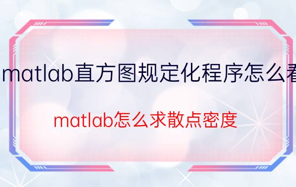 matlab直方图规定化程序怎么看 matlab怎么求散点密度？